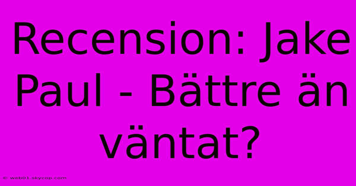 Recension: Jake Paul - Bättre Än Väntat?