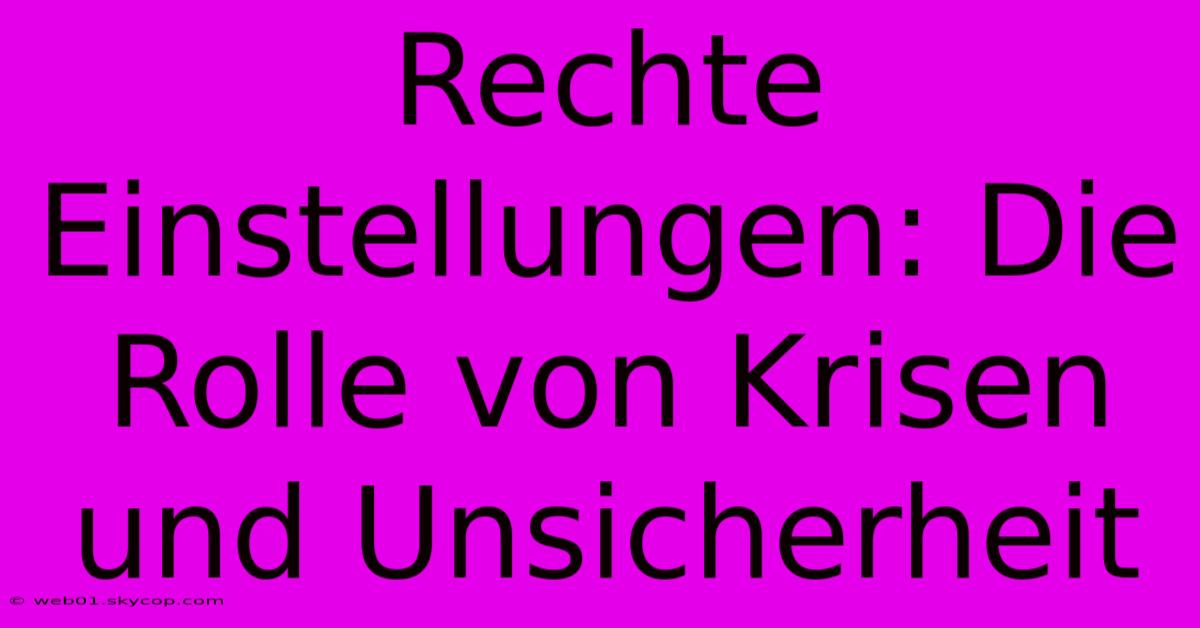 Rechte Einstellungen: Die Rolle Von Krisen Und Unsicherheit