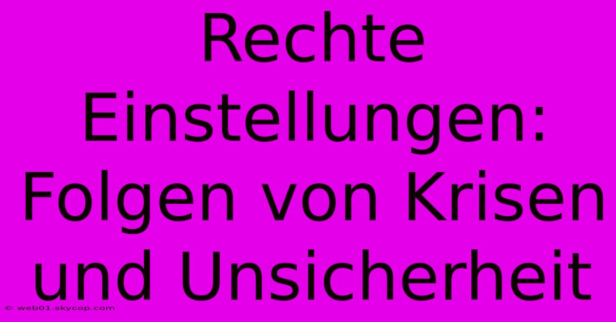 Rechte Einstellungen: Folgen Von Krisen Und Unsicherheit