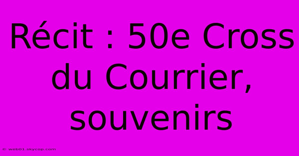 Récit : 50e Cross Du Courrier, Souvenirs