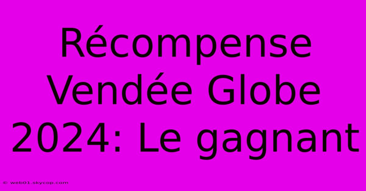 Récompense Vendée Globe 2024: Le Gagnant 