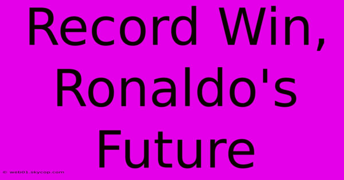 Record Win, Ronaldo's Future