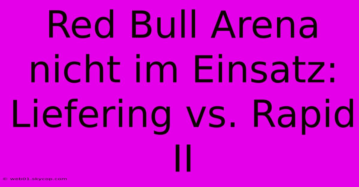 Red Bull Arena Nicht Im Einsatz: Liefering Vs. Rapid II