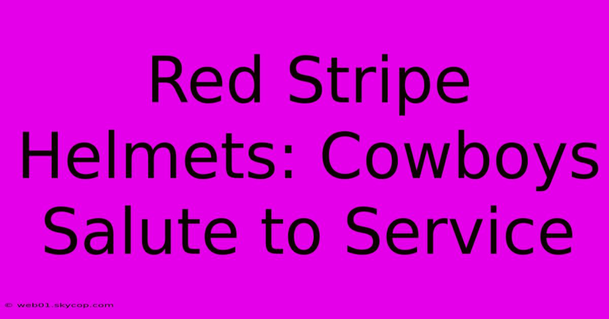 Red Stripe Helmets: Cowboys Salute To Service