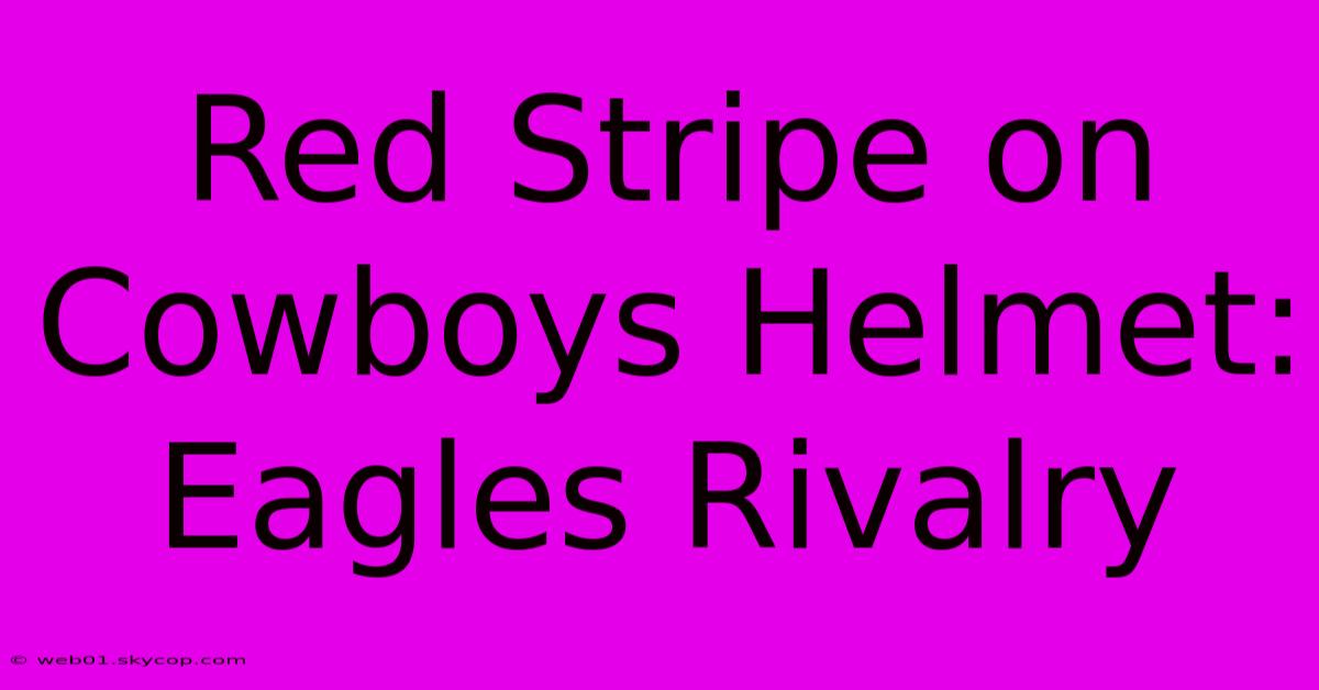 Red Stripe On Cowboys Helmet: Eagles Rivalry 