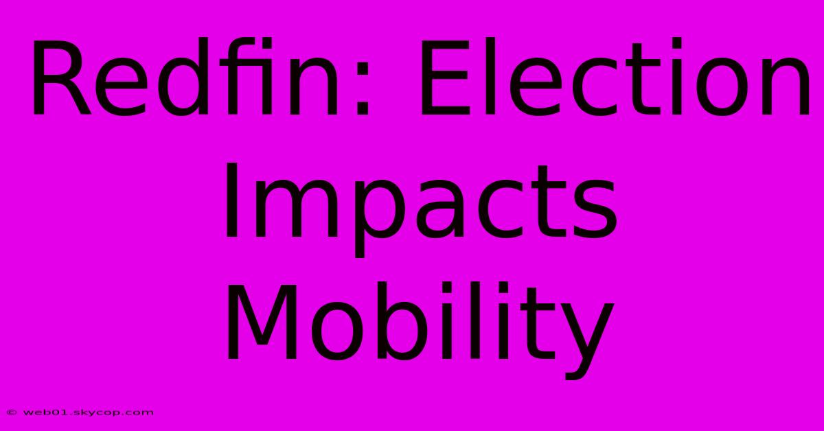 Redfin: Election Impacts Mobility