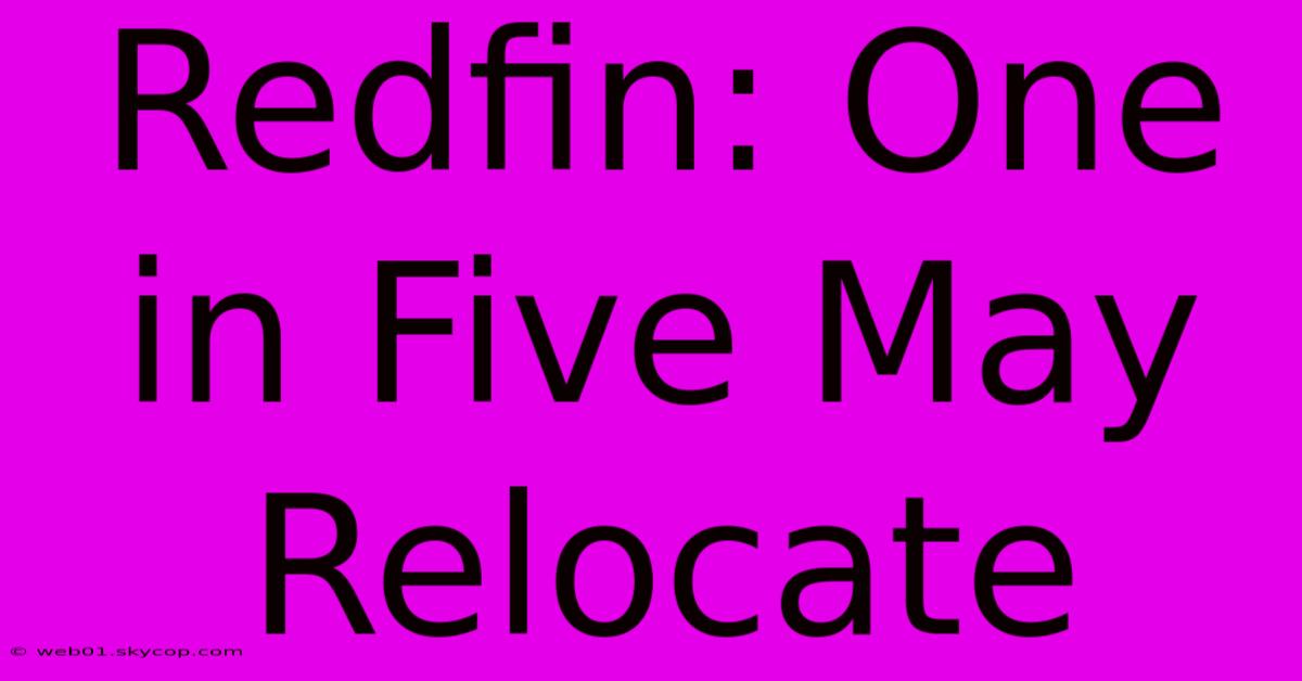 Redfin: One In Five May Relocate