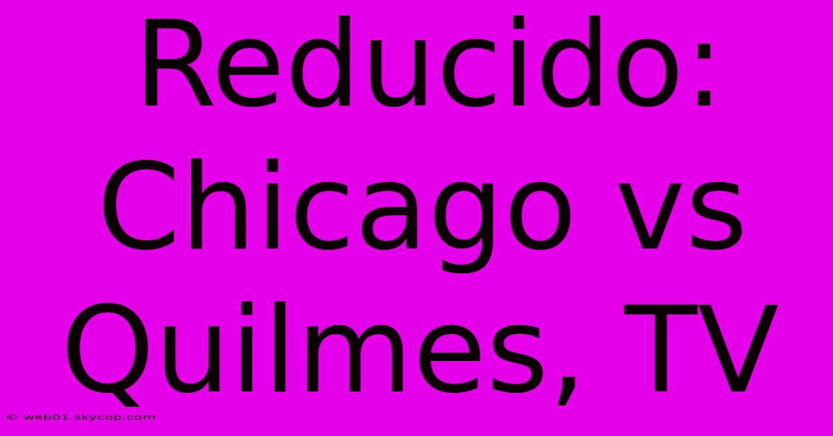 Reducido: Chicago Vs Quilmes, TV