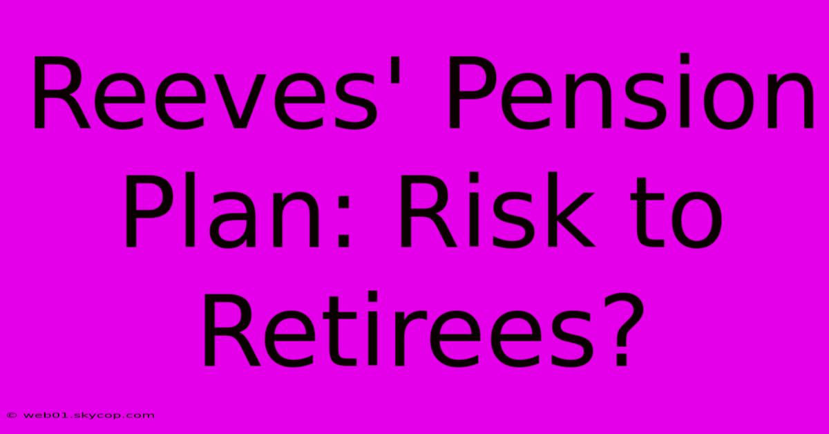 Reeves' Pension Plan: Risk To Retirees?