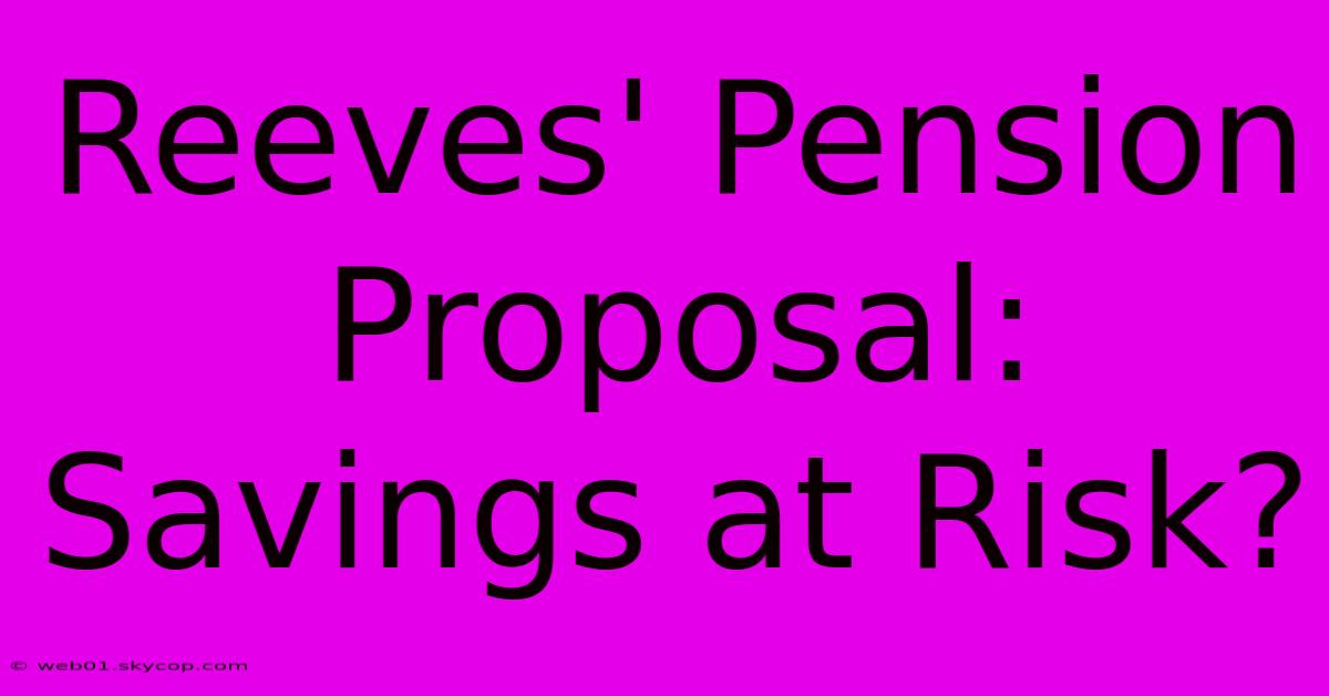 Reeves' Pension Proposal: Savings At Risk?