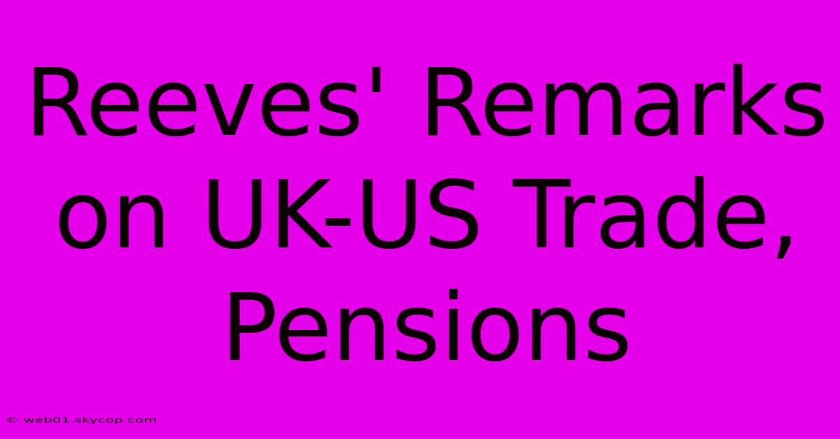 Reeves' Remarks On UK-US Trade, Pensions 