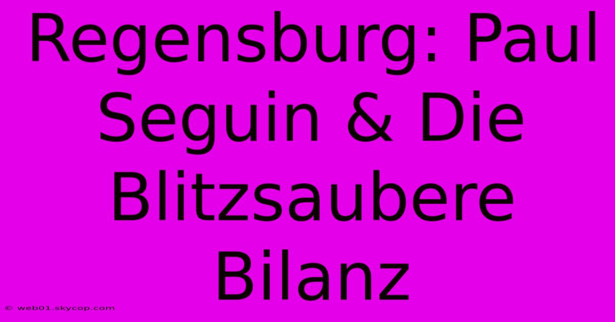 Regensburg: Paul Seguin & Die Blitzsaubere Bilanz