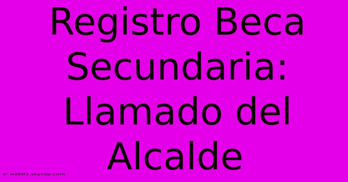 Registro Beca Secundaria: Llamado Del Alcalde 