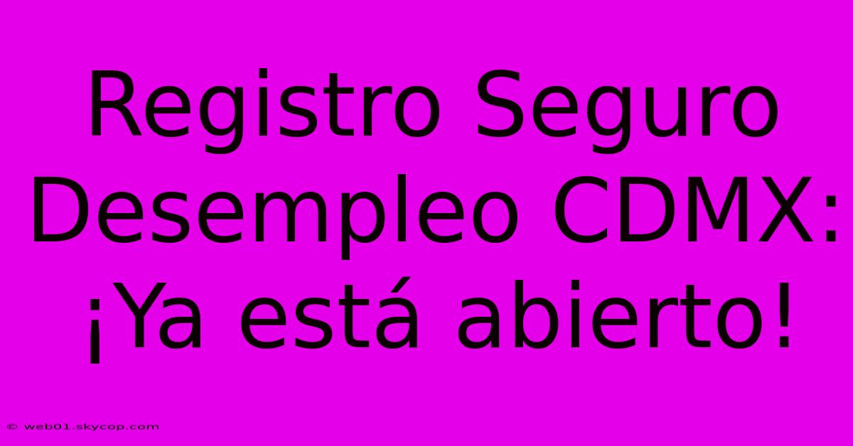 Registro Seguro Desempleo CDMX: ¡Ya Está Abierto!