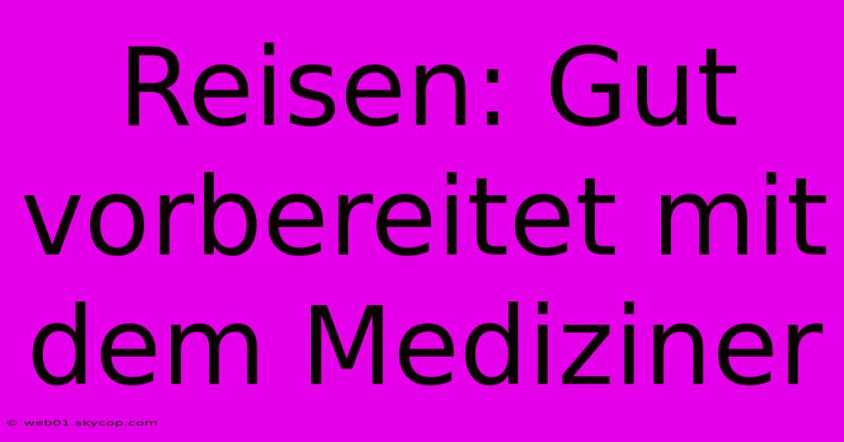 Reisen: Gut Vorbereitet Mit Dem Mediziner