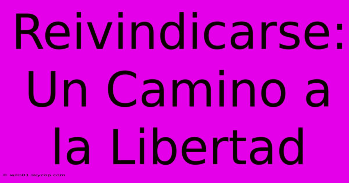 Reivindicarse:  Un Camino A La Libertad 