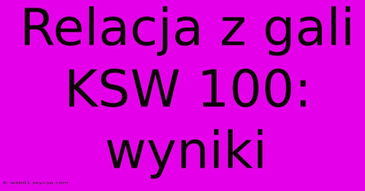 Relacja Z Gali KSW 100: Wyniki