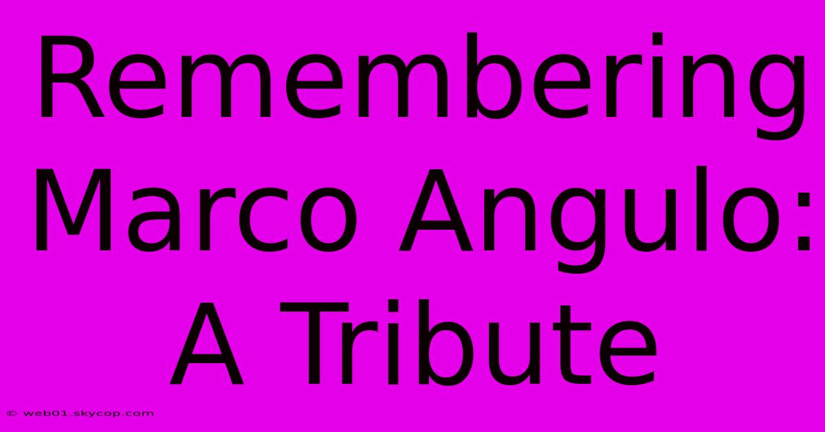 Remembering Marco Angulo: A Tribute