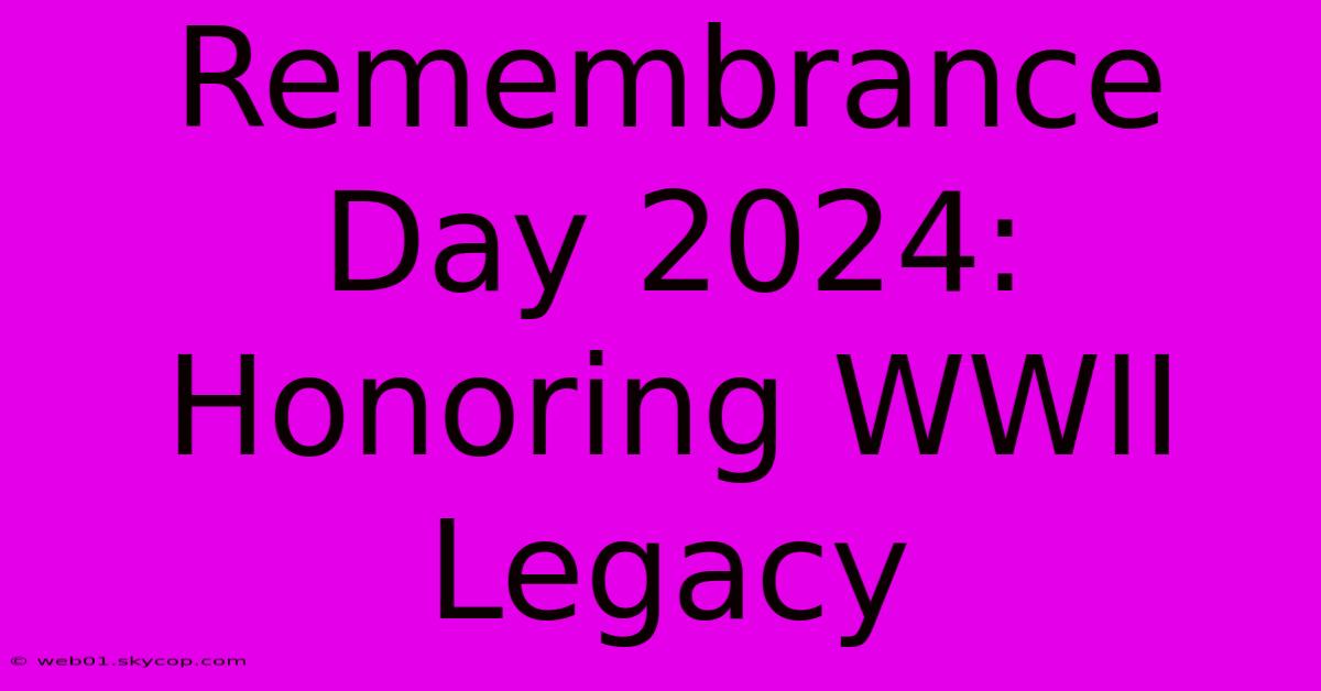 Remembrance Day 2024: Honoring WWII Legacy