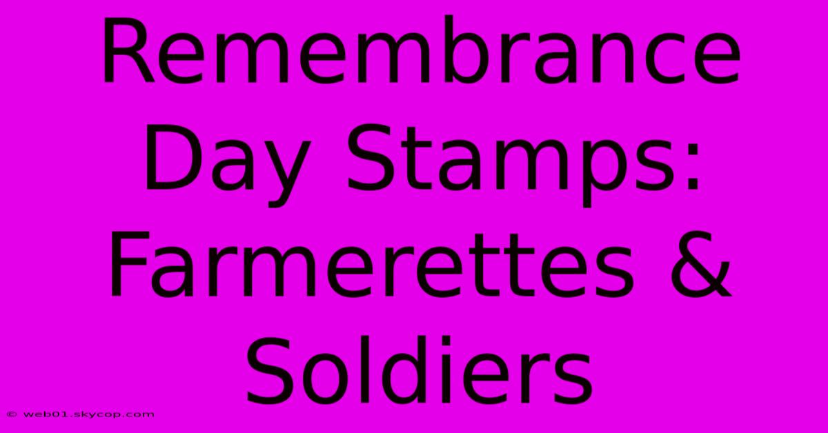 Remembrance Day Stamps: Farmerettes & Soldiers