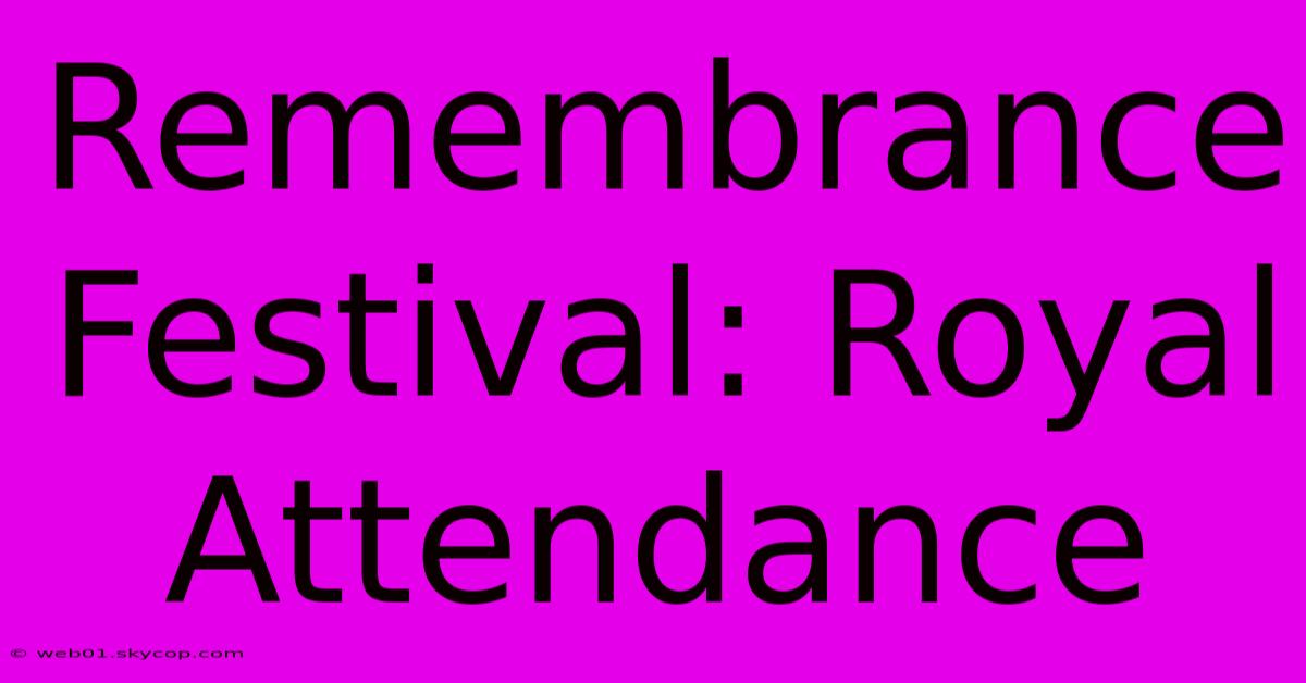 Remembrance Festival: Royal Attendance 