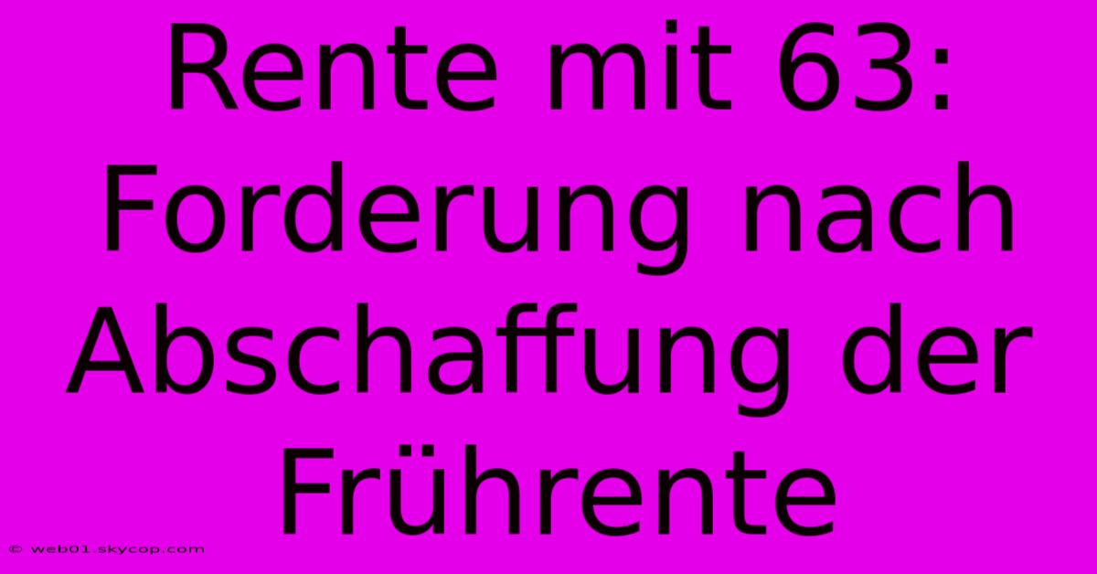 Rente Mit 63: Forderung Nach Abschaffung Der Frührente