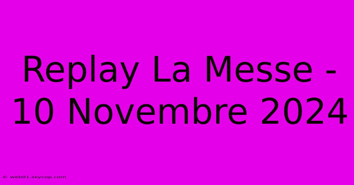 Replay La Messe - 10 Novembre 2024