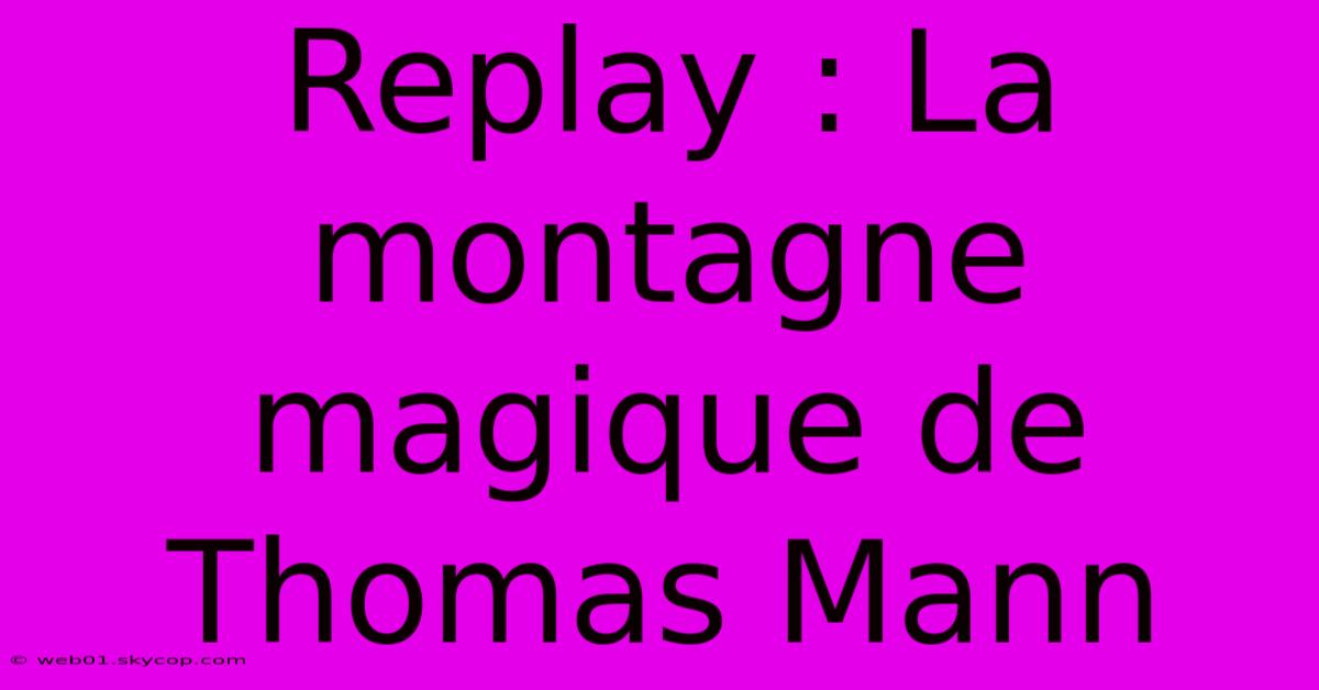 Replay : La Montagne Magique De Thomas Mann