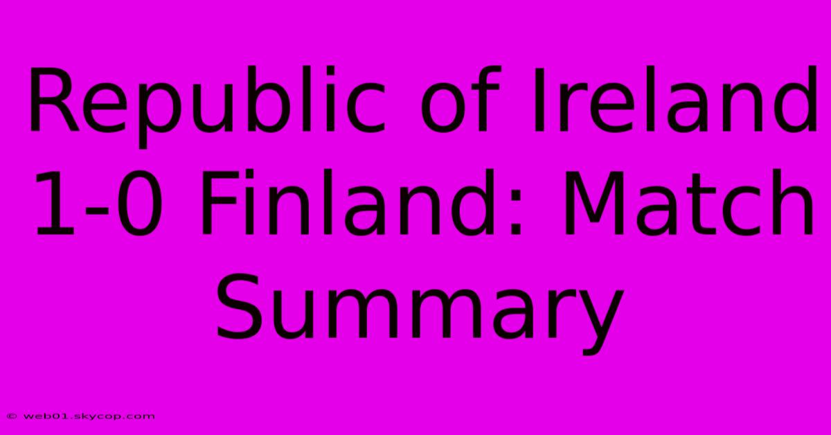 Republic Of Ireland 1-0 Finland: Match Summary 