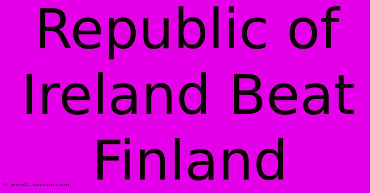 Republic Of Ireland Beat Finland