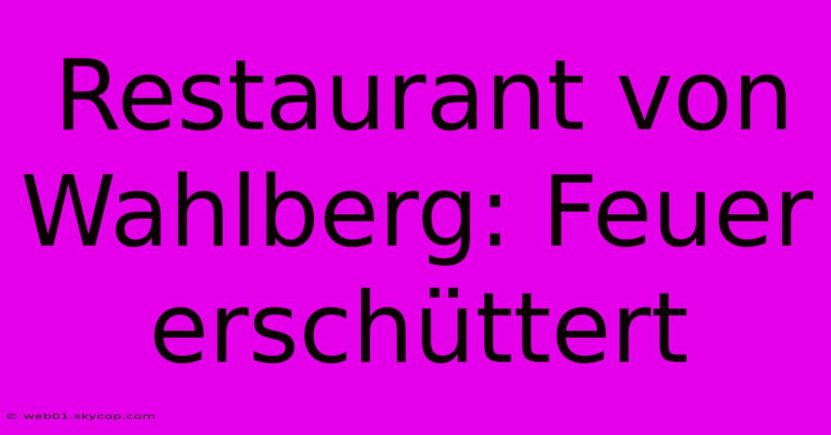 Restaurant Von Wahlberg: Feuer Erschüttert 