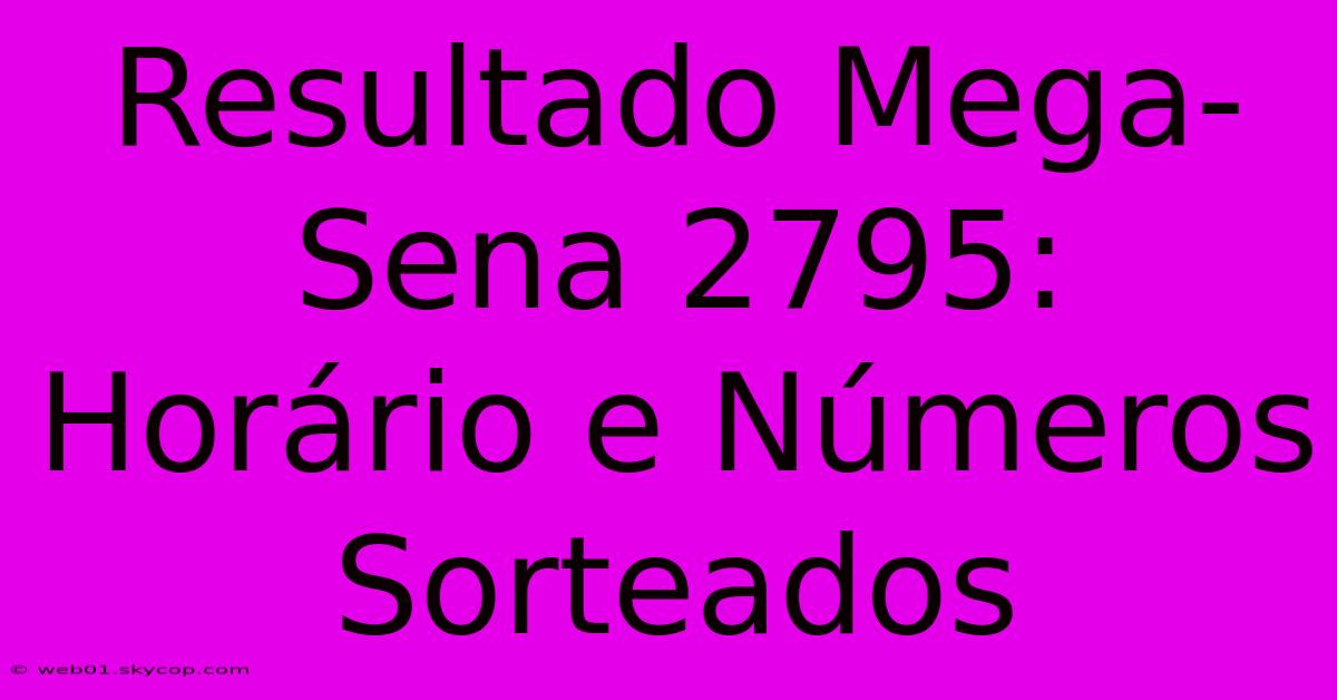 Resultado Mega-Sena 2795: Horário E Números Sorteados