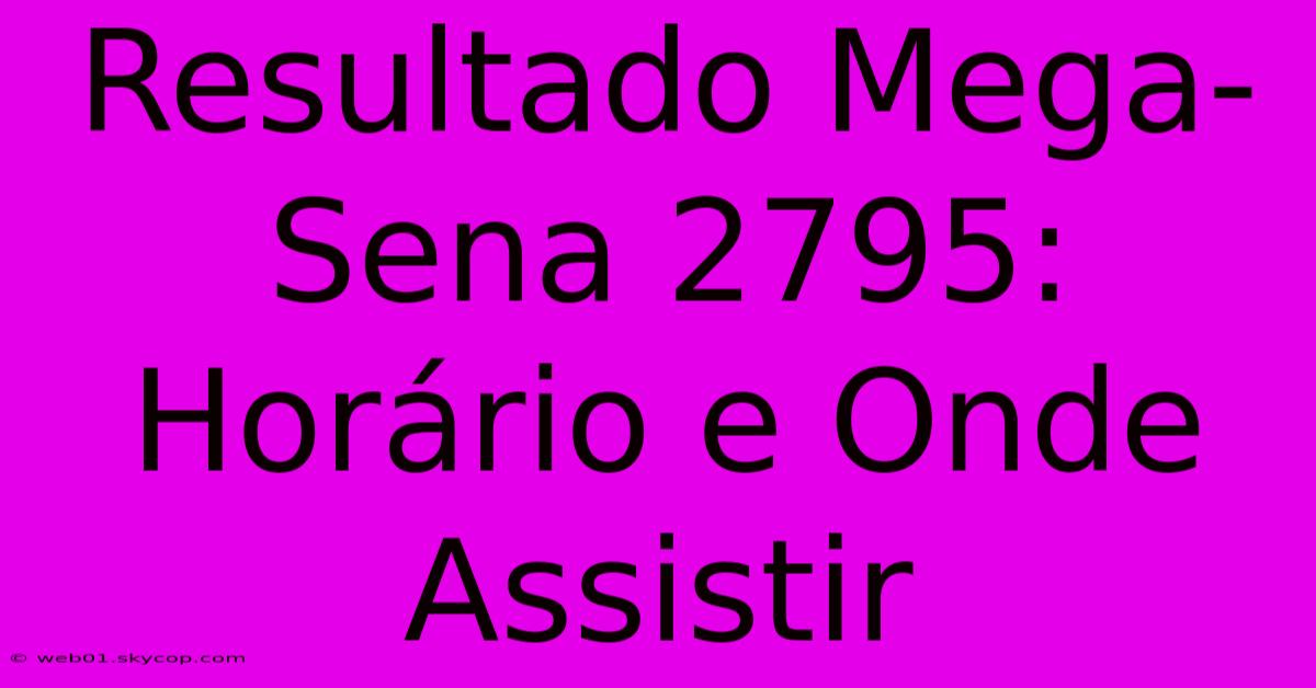 Resultado Mega-Sena 2795: Horário E Onde Assistir 