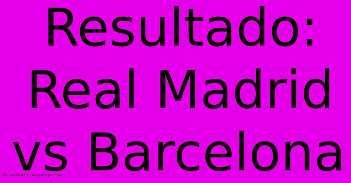 Resultado: Real Madrid Vs Barcelona