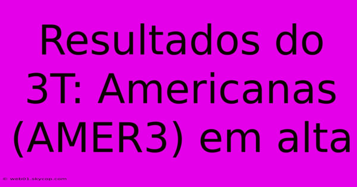 Resultados Do 3T: Americanas (AMER3) Em Alta 