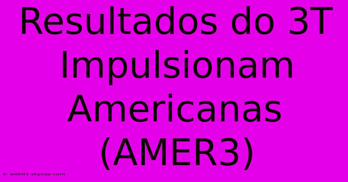 Resultados Do 3T Impulsionam Americanas (AMER3)