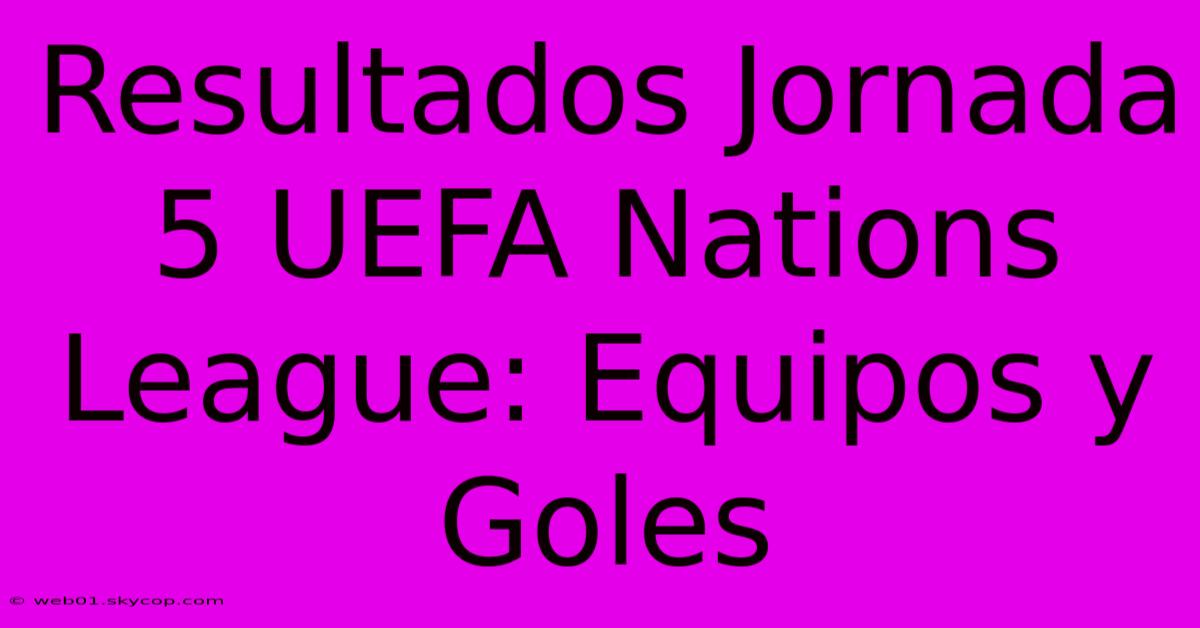 Resultados Jornada 5 UEFA Nations League: Equipos Y Goles