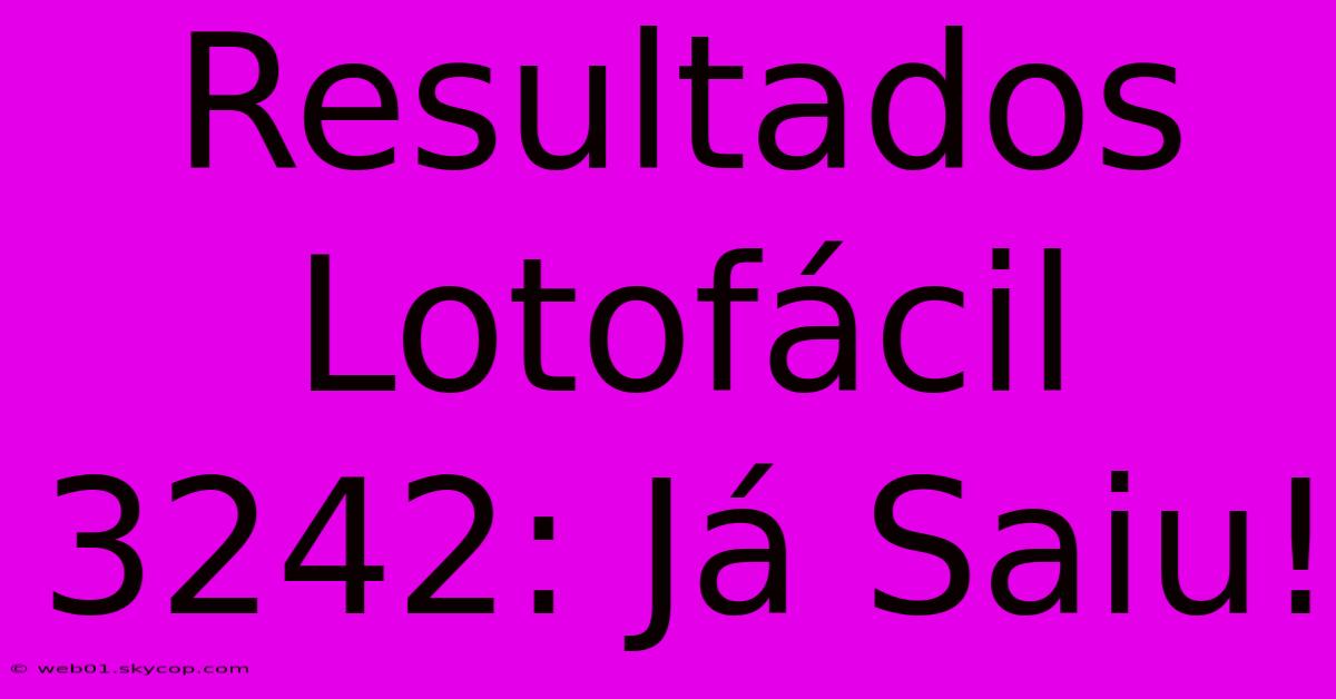 Resultados Lotofácil 3242: Já Saiu!