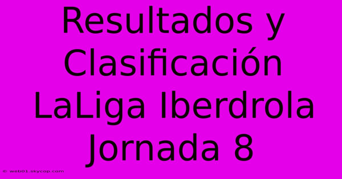 Resultados Y Clasificación LaLiga Iberdrola Jornada 8