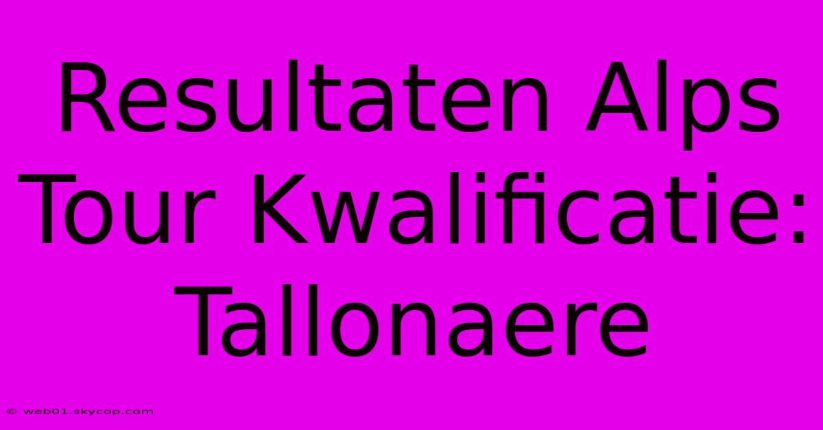 Resultaten Alps Tour Kwalificatie: Tallonaere