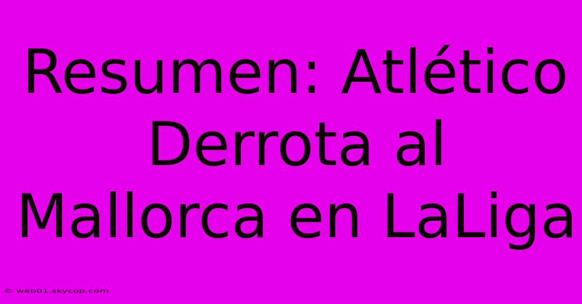 Resumen: Atlético Derrota Al Mallorca En LaLiga 