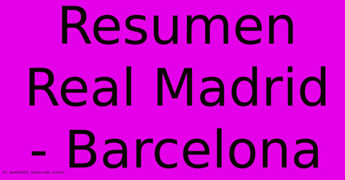 Resumen Real Madrid - Barcelona