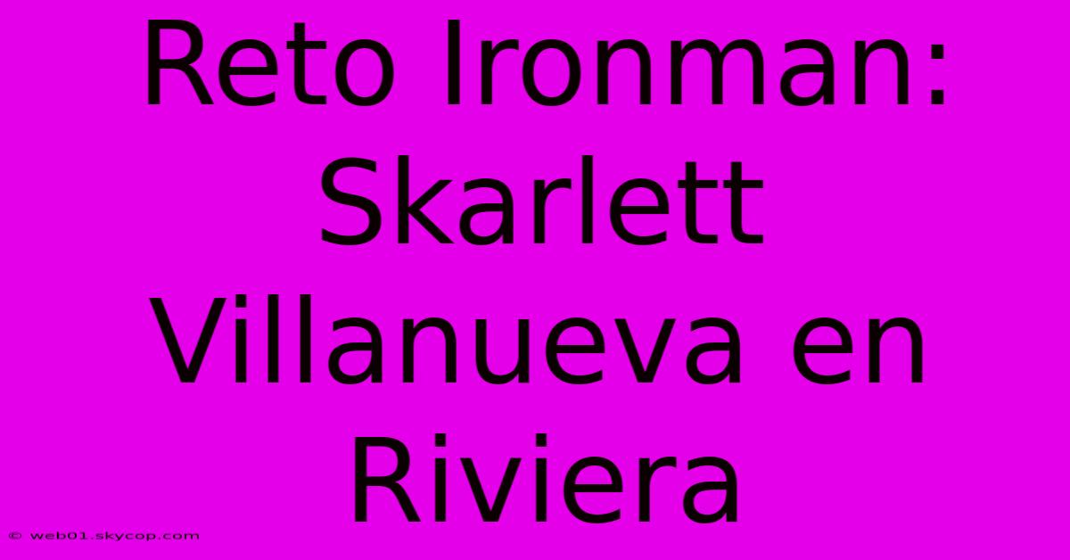 Reto Ironman: Skarlett Villanueva En Riviera