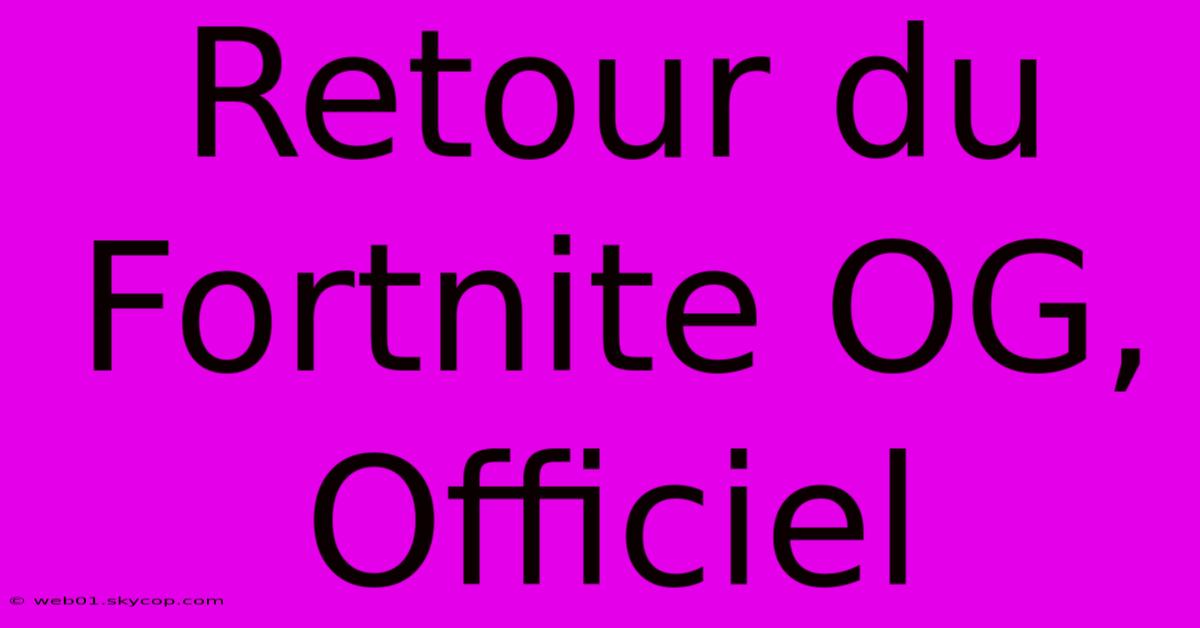 Retour Du Fortnite OG, Officiel