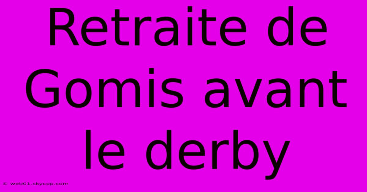 Retraite De Gomis Avant Le Derby 