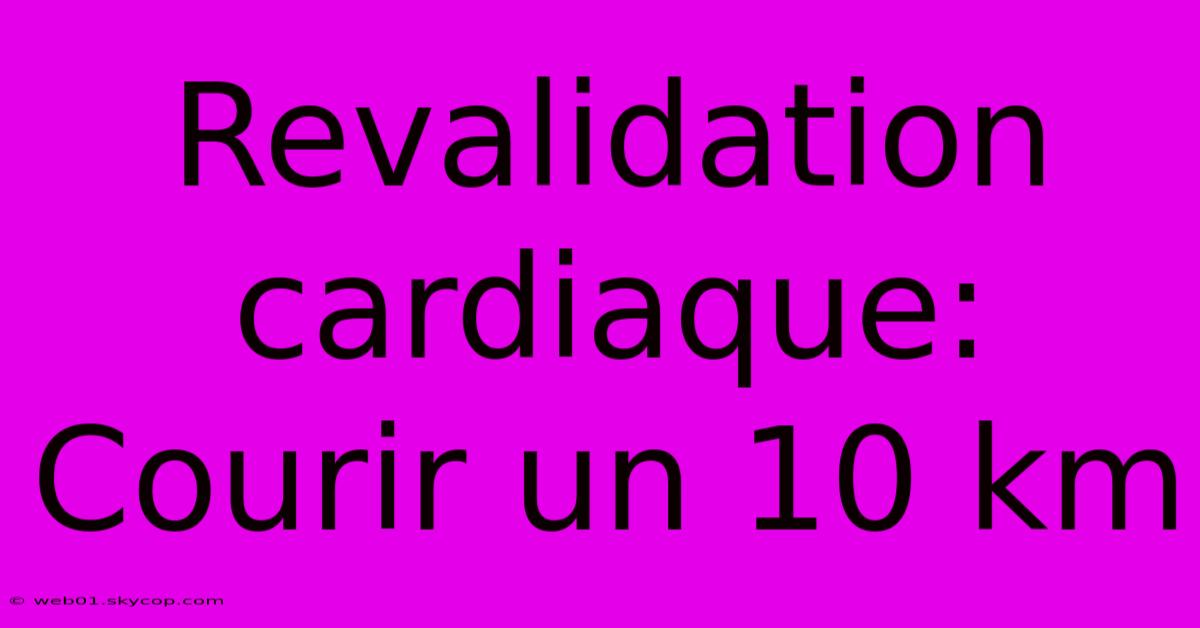 Revalidation Cardiaque: Courir Un 10 Km 