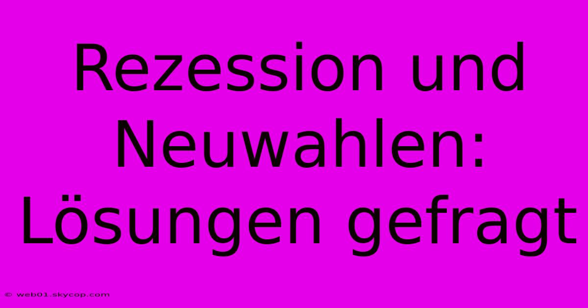 Rezession Und Neuwahlen: Lösungen Gefragt