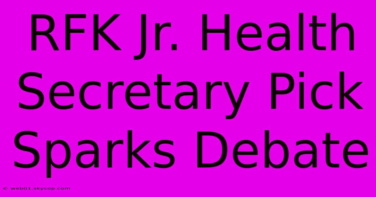 RFK Jr. Health Secretary Pick Sparks Debate