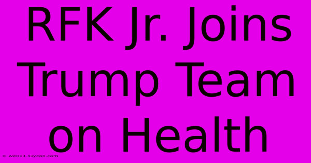 RFK Jr. Joins Trump Team On Health 