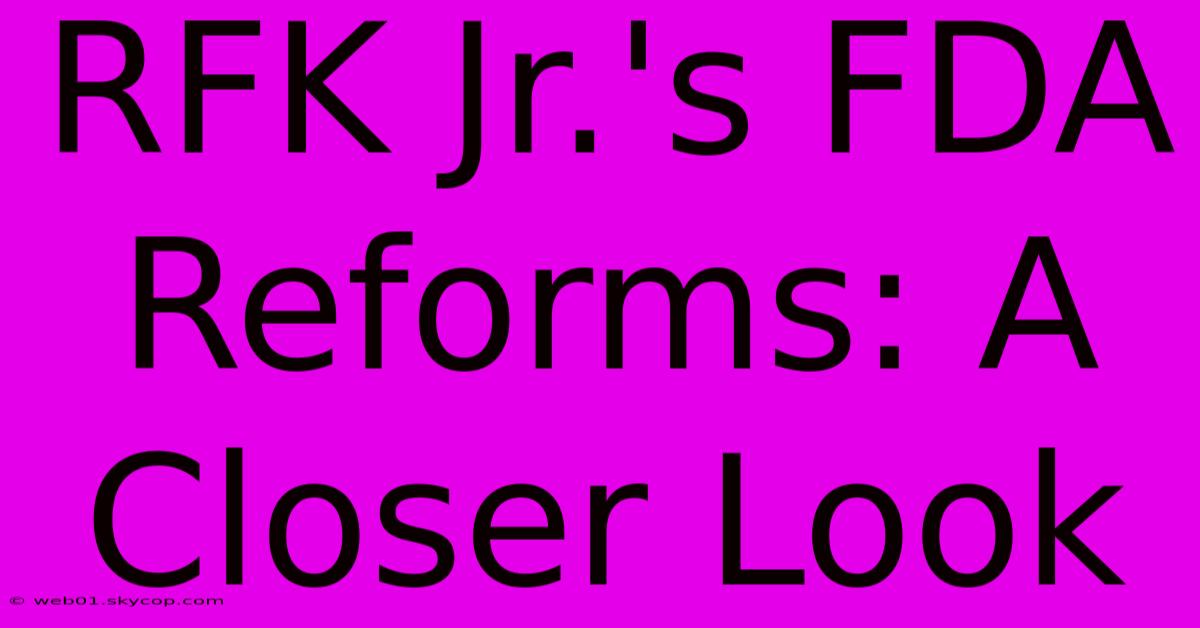 RFK Jr.'s FDA Reforms: A Closer Look 